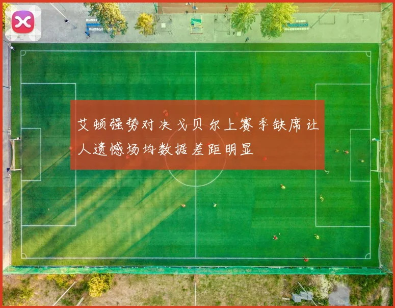 艾顿强势对决戈贝尔上赛季缺席让人遗憾场均数据差距明显