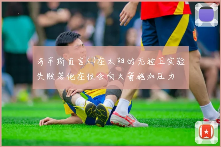 考辛斯直言KD在太阳的无控卫实验失败若他在位会向火箭施加压力