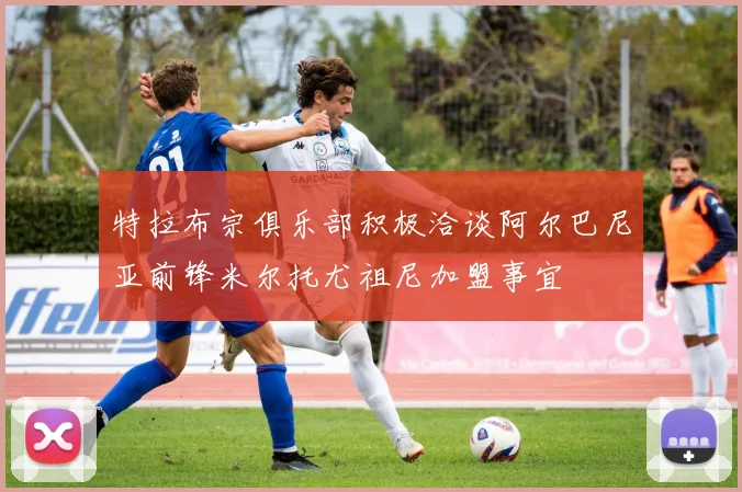 特拉布宗俱乐部积极洽谈阿尔巴尼亚前锋米尔托尤祖尼加盟事宜