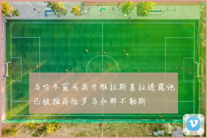 马伦冬窗或离开维拉斯基拉透露他已被推荐给罗马和那不勒斯