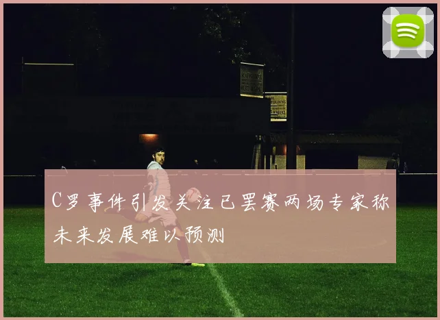 C罗事件引发关注已罢赛两场专家称未来发展难以预测